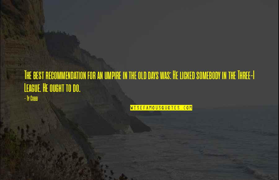 He's Out Of My League Quotes By Ty Cobb: The best recommendation for an umpire in the He's Out Of My League Quotes By Ty Cobb: The best recommendation for an umpire in the