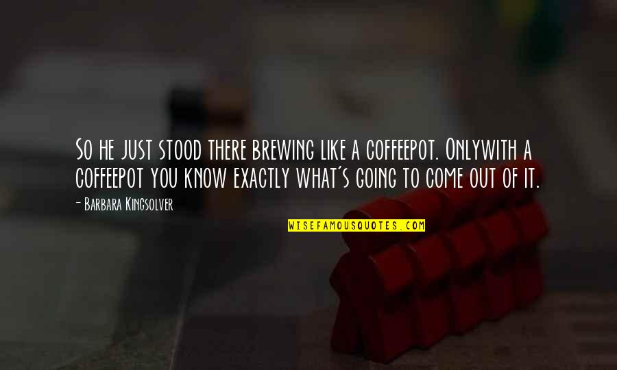 He's Out There Quotes By Barbara Kingsolver: So he just stood there brewing like a He's Out There Quotes By Barbara Kingsolver: So he just stood there brewing like a