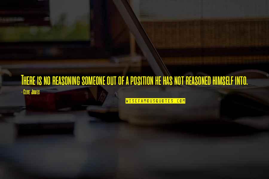 He's Out There Quotes By Clive James: There is no reasoning someone out of a