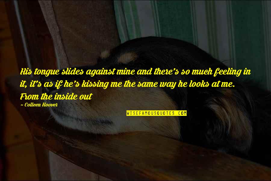 He's Out There Quotes By Colleen Hoover: His tongue slides against mine and there's so He's Out There Quotes By Colleen Hoover: His tongue slides against mine and there's so