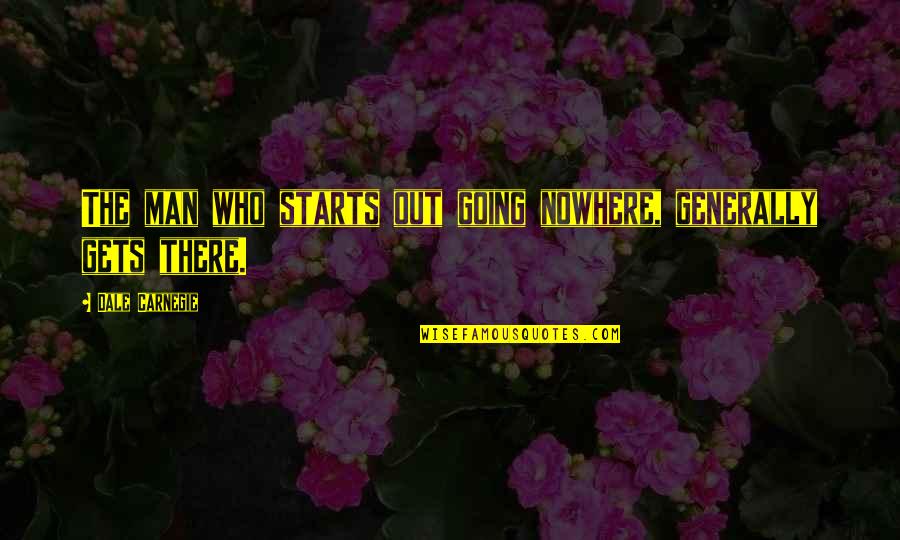 He's Out There Quotes By Dale Carnegie: The man who starts out going nowhere, generally He's Out There Quotes By Dale Carnegie: The man who starts out going nowhere, generally
