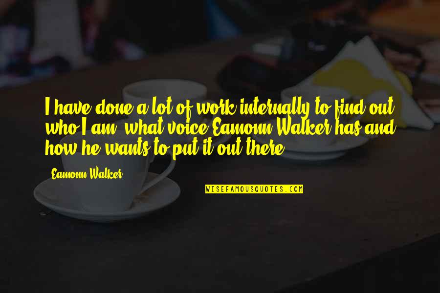 He's Out There Quotes By Eamonn Walker: I have done a lot of work internally He's Out There Quotes By Eamonn Walker: I have done a lot of work internally