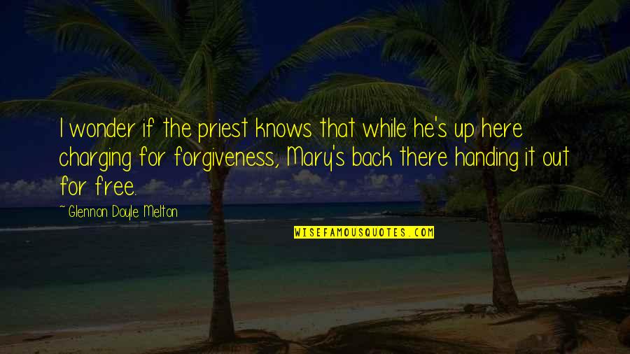 He's Out There Quotes By Glennon Doyle Melton: I wonder if the priest knows that while He's Out There Quotes By Glennon Doyle Melton: I wonder if the priest knows that while
