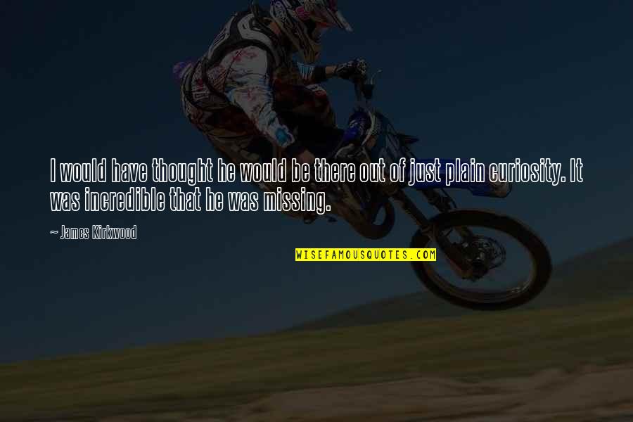 He's Out There Quotes By James Kirkwood: I would have thought he would be there He's Out There Quotes By James Kirkwood: I would have thought he would be there