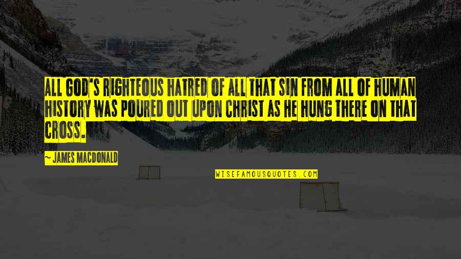 He's Out There Quotes By James MacDonald: All God's righteous hatred of all that sin He's Out There Quotes By James MacDonald: All God's righteous hatred of all that sin