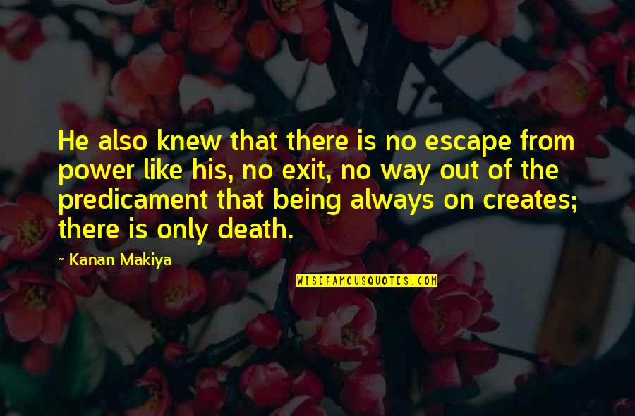 He's Out There Quotes By Kanan Makiya: He also knew that there is no escape He's Out There Quotes By Kanan Makiya: He also knew that there is no escape