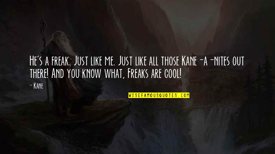 He's Out There Quotes By Kane: He's a freak. Just like me. Just like He's Out There Quotes By Kane: He's a freak. Just like me. Just like