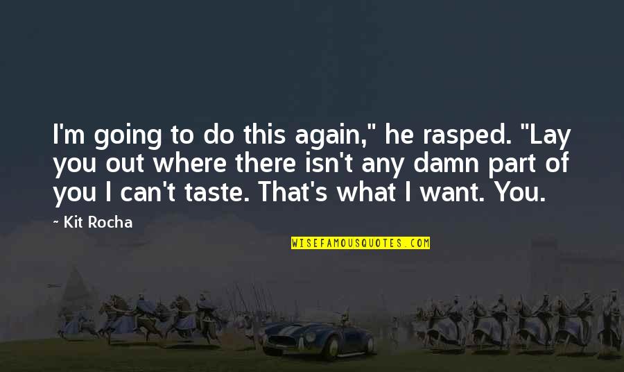 He's Out There Quotes By Kit Rocha: I'm going to do this again," he rasped. He's Out There Quotes By Kit Rocha: I'm going to do this again," he rasped.