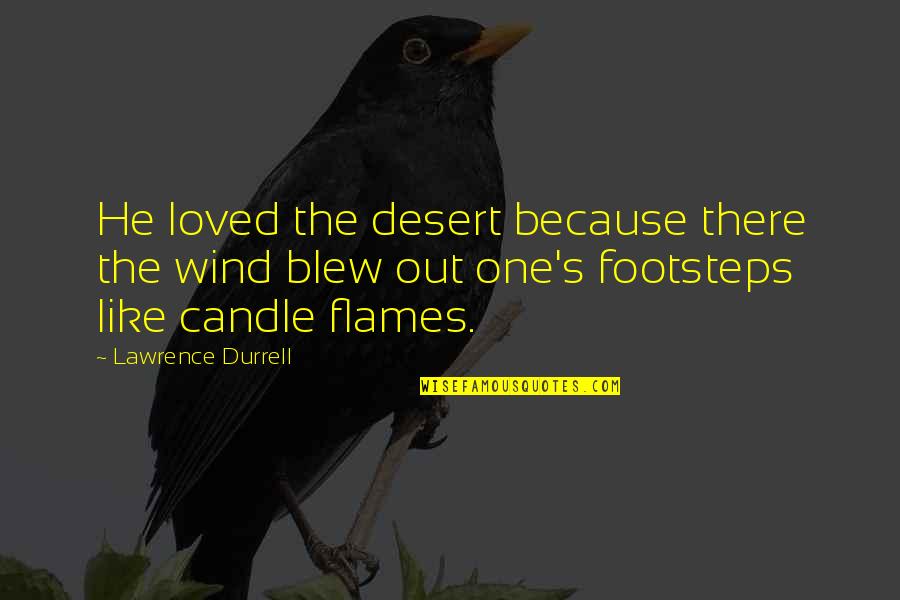He's Out There Quotes By Lawrence Durrell: He loved the desert because there the wind He's Out There Quotes By Lawrence Durrell: He loved the desert because there the wind