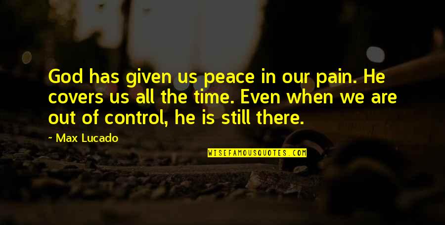 He's Out There Quotes By Max Lucado: God has given us peace in our pain. He's Out There Quotes By Max Lucado: God has given us peace in our pain.
