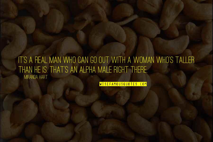 He's Out There Quotes By Miranda Hart: It's a real man who can go out He's Out There Quotes By Miranda Hart: It's a real man who can go out