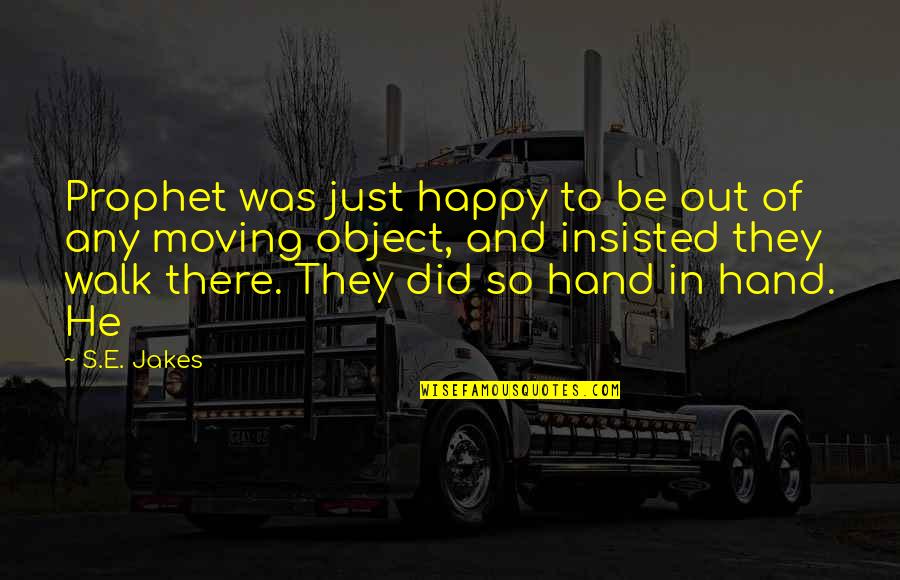 He's Out There Quotes By S.E. Jakes: Prophet was just happy to be out of He's Out There Quotes By S.E. Jakes: Prophet was just happy to be out of