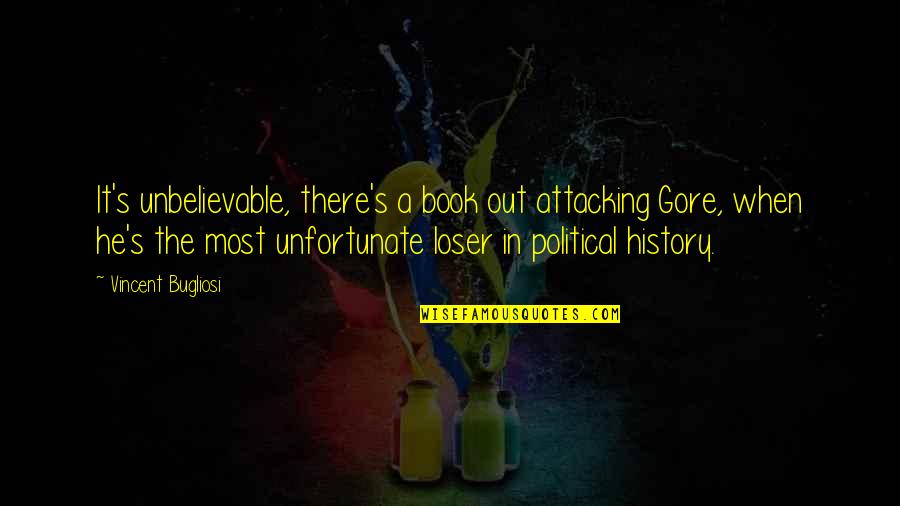 He's Out There Quotes By Vincent Bugliosi: It's unbelievable, there's a book out attacking Gore, He's Out There Quotes By Vincent Bugliosi: It's unbelievable, there's a book out attacking Gore,
