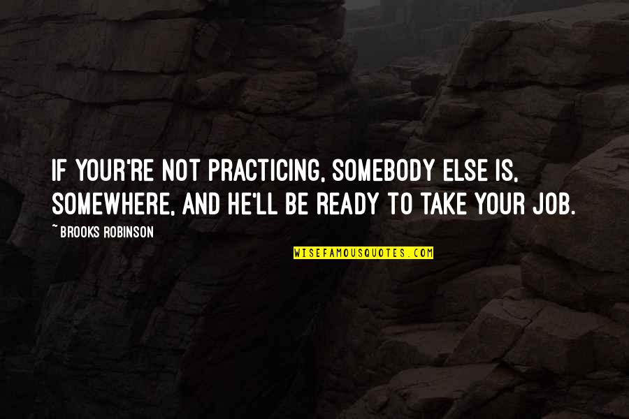 He's Out There Somewhere Quotes By Brooks Robinson: If your're not practicing, somebody else is, somewhere,