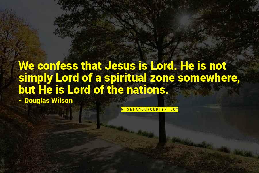 He's Out There Somewhere Quotes By Douglas Wilson: We confess that Jesus is Lord. He is
