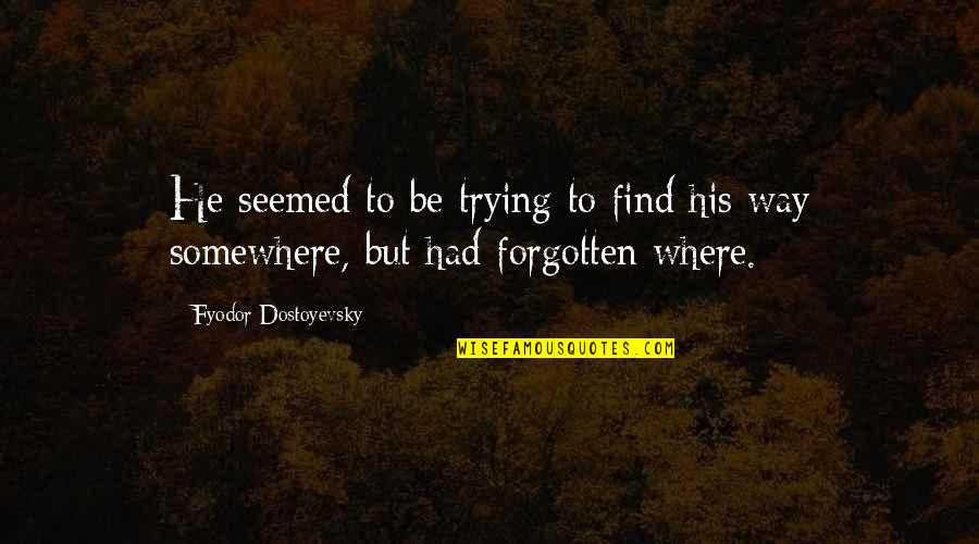 He's Out There Somewhere Quotes By Fyodor Dostoyevsky: He seemed to be trying to find his