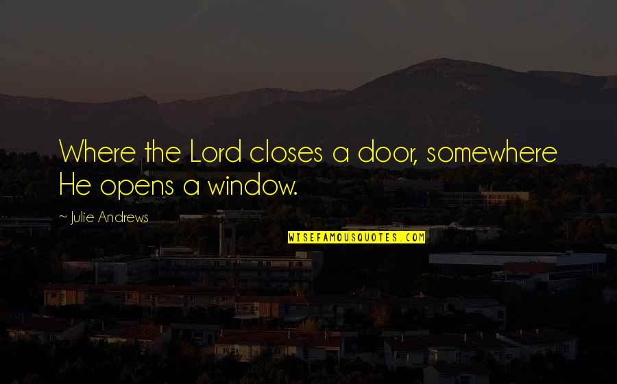 He's Out There Somewhere Quotes By Julie Andrews: Where the Lord closes a door, somewhere He