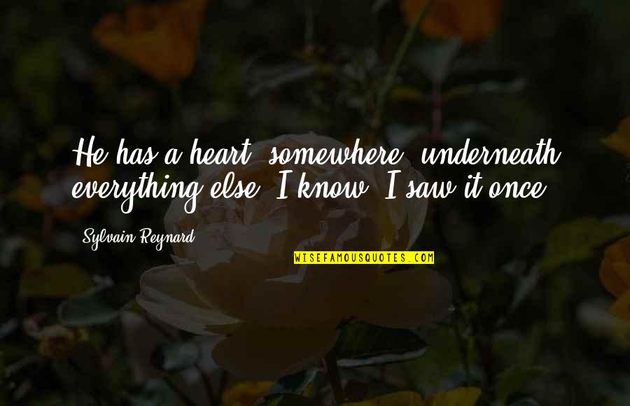 He's Out There Somewhere Quotes By Sylvain Reynard: He has a heart, somewhere, underneath everything else.