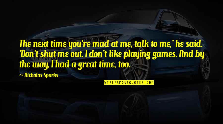 He's Playing Games Quotes By Nicholas Sparks: The next time you're mad at me, talk