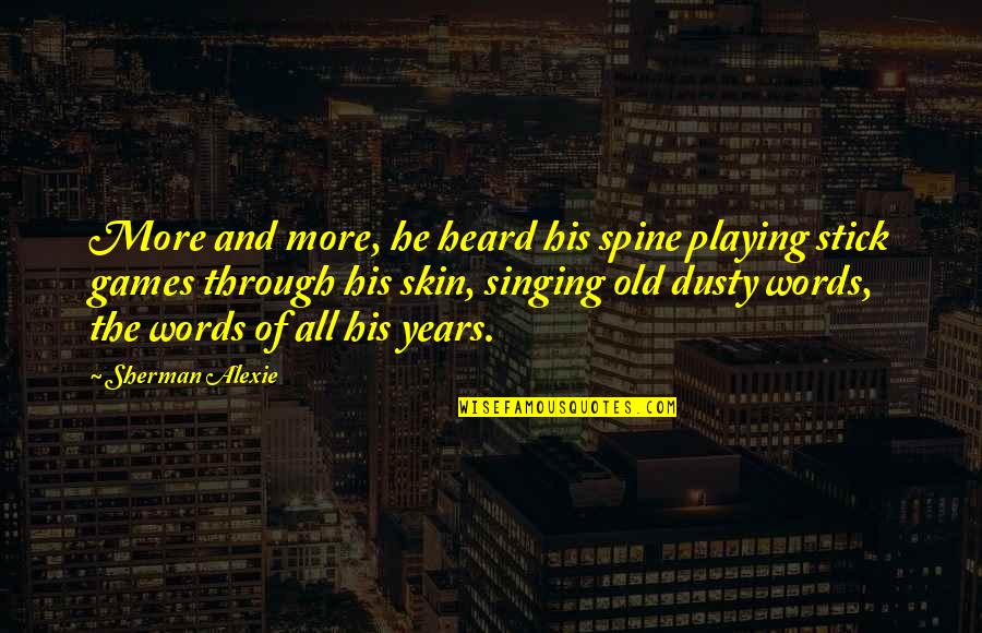 He's Playing Games Quotes By Sherman Alexie: More and more, he heard his spine playing