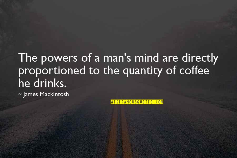 He's Quotes By James Mackintosh: The powers of a man's mind are directly