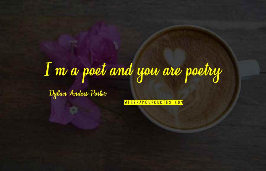 Hes So Adorable Quotes By Dylan Anders Porter: I'm a poet and you are poetry Hes So Adorable Quotes By Dylan Anders Porter: I'm a poet and you are poetry