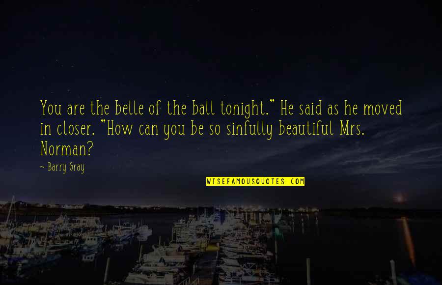 He's So Beautiful Quotes By Barry Gray: You are the belle of the ball tonight."