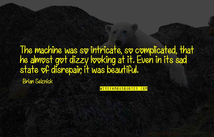 He's So Beautiful Quotes By Brian Selznick: The machine was so intricate, so complicated, that He's So Beautiful Quotes By Brian Selznick: The machine was so intricate, so complicated, that