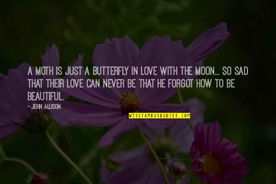 He's So Beautiful Quotes By John Allison: A moth is just a butterfly in love