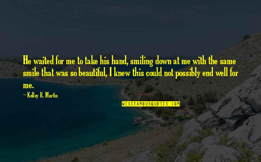 He's So Beautiful Quotes By Kelley R. Martin: He waited for me to take his hand, He's So Beautiful Quotes By Kelley R. Martin: He waited for me to take his hand,
