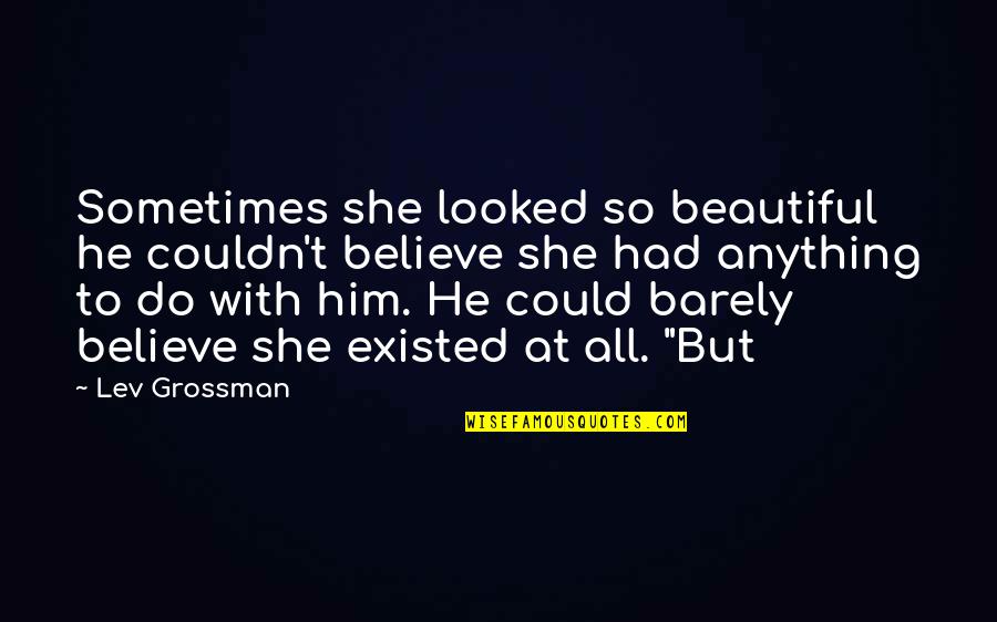 He's So Beautiful Quotes By Lev Grossman: Sometimes she looked so beautiful he couldn't believe