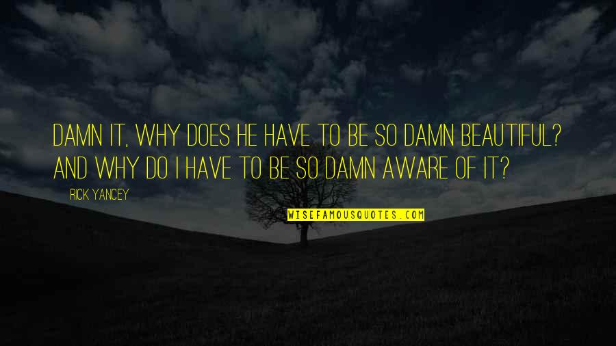 He's So Beautiful Quotes By Rick Yancey: Damn it, why does he have to be He's So Beautiful Quotes By Rick Yancey: Damn it, why does he have to be