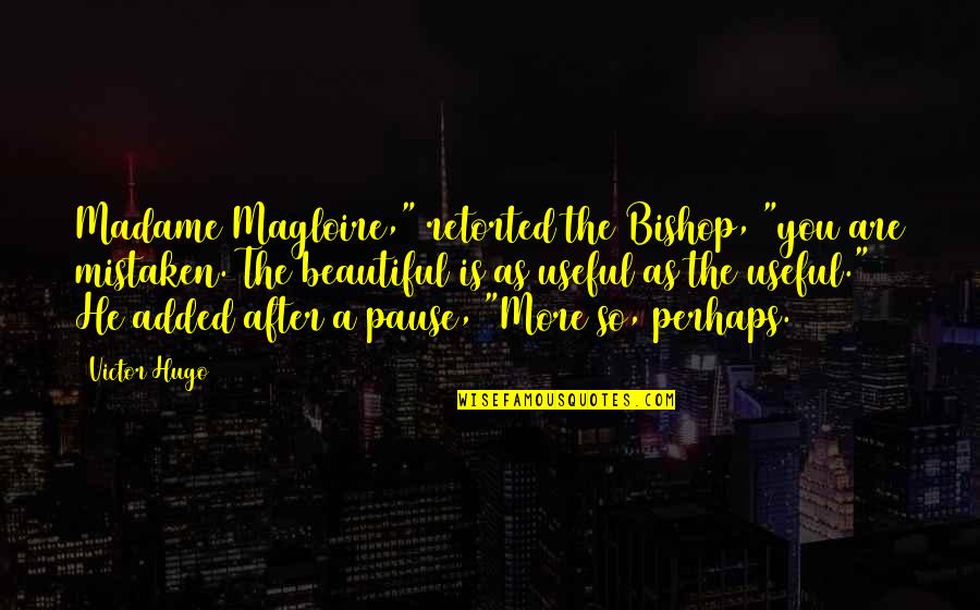 He's So Beautiful Quotes By Victor Hugo: Madame Magloire," retorted the Bishop, "you are mistaken.