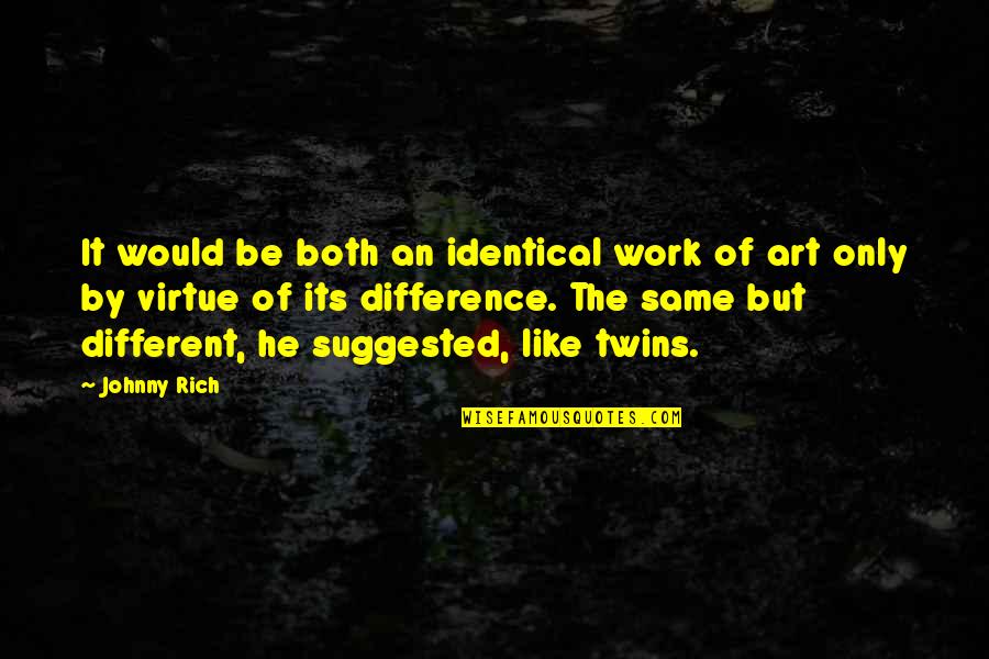 He's So Different Quotes By Johnny Rich: It would be both an identical work of