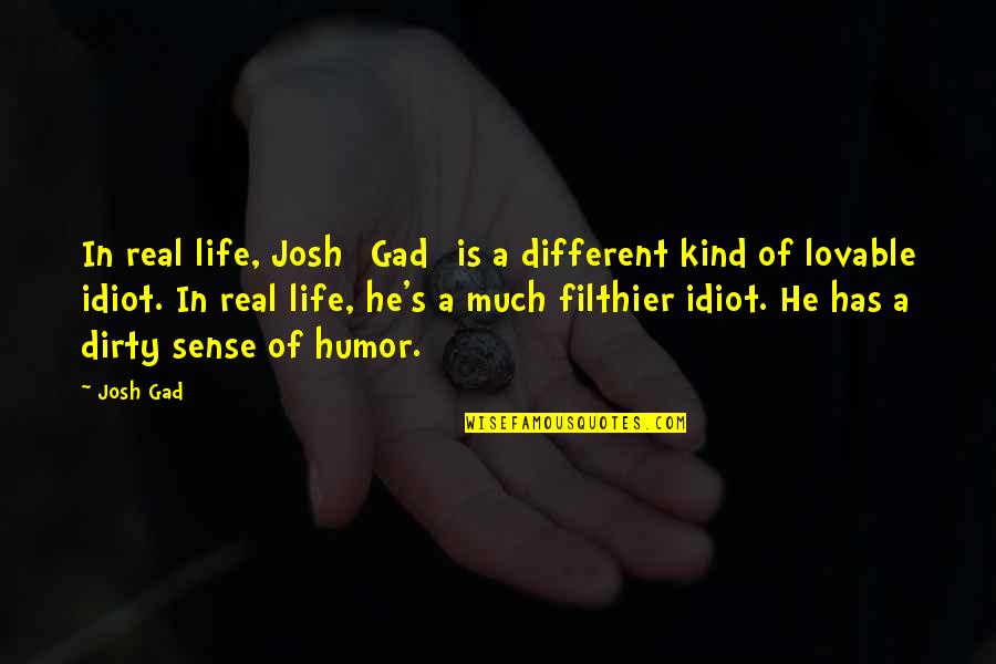 He's So Different Quotes By Josh Gad: In real life, Josh [Gad] is a different