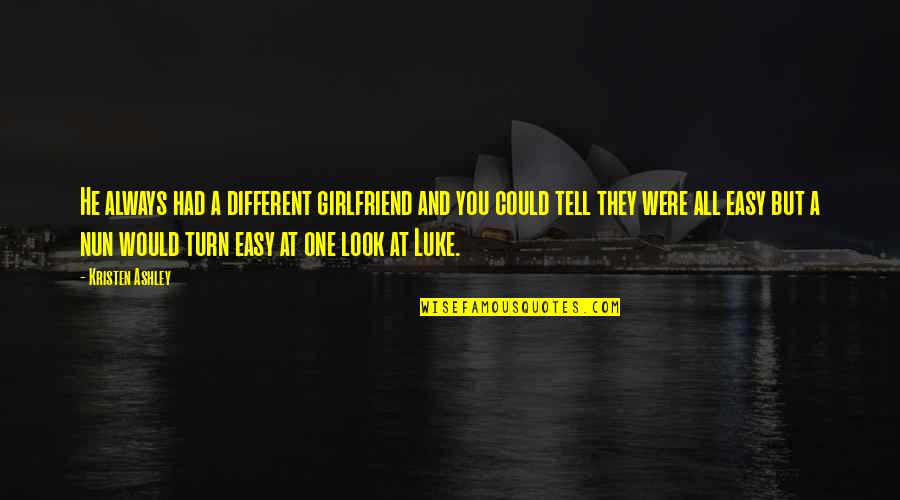 He's So Different Quotes By Kristen Ashley: He always had a different girlfriend and you