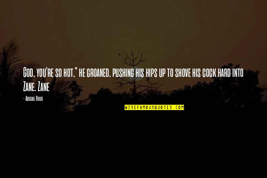 He's So Hot Quotes By Abigail Roux: God, you're so hot," he groaned, pushing his He's So Hot Quotes By Abigail Roux: God, you're so hot," he groaned, pushing his