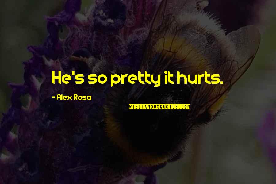 He's So Hot Quotes By Alex Rosa: He's so pretty it hurts. He's So Hot Quotes By Alex Rosa: He's so pretty it hurts.