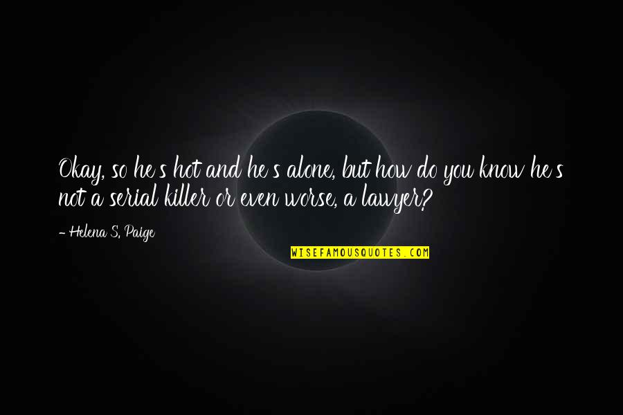 He's So Hot Quotes By Helena S. Paige: Okay, so he's hot and he's alone, but He's So Hot Quotes By Helena S. Paige: Okay, so he's hot and he's alone, but