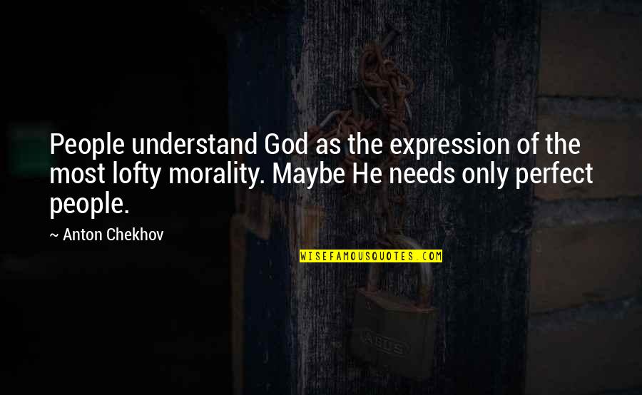 He's So Perfect Quotes By Anton Chekhov: People understand God as the expression of the