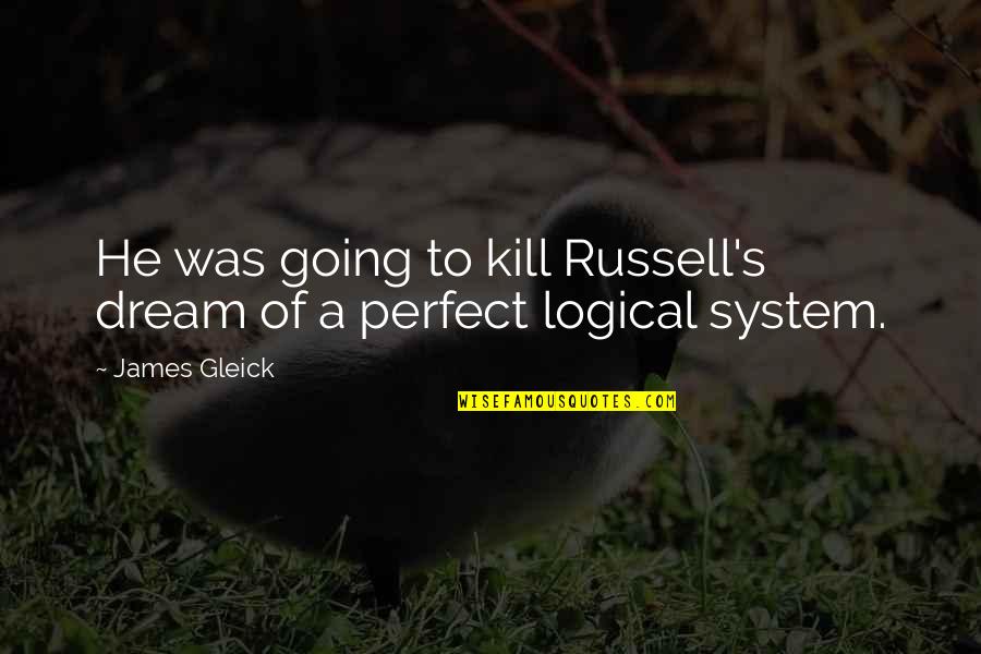 He's So Perfect Quotes By James Gleick: He was going to kill Russell's dream of