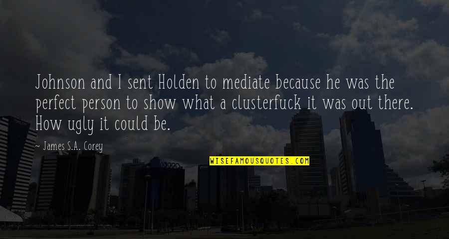He's So Perfect Quotes By James S.A. Corey: Johnson and I sent Holden to mediate because