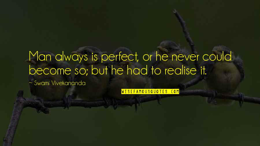 He's So Perfect Quotes By Swami Vivekananda: Man always is perfect, or he never could