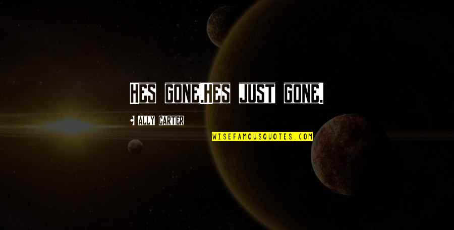 Hes So Quotes By Ally Carter: Hes gone.Hes just gone. Hes So Quotes By Ally Carter: Hes gone.Hes just gone.