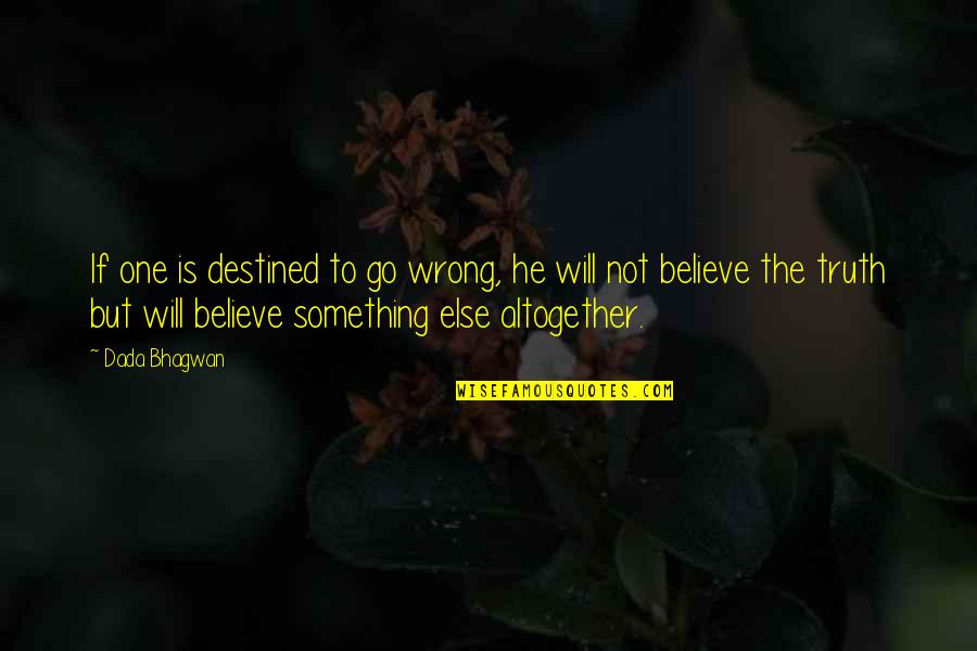 He's Something Else Quotes By Dada Bhagwan: If one is destined to go wrong, he