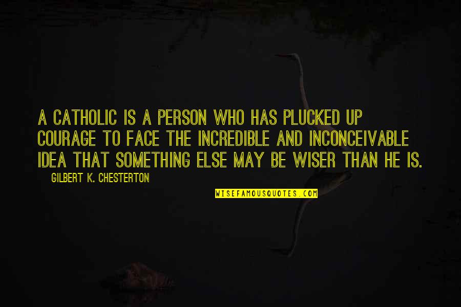 He's Something Else Quotes By Gilbert K. Chesterton: A Catholic is a person who has plucked