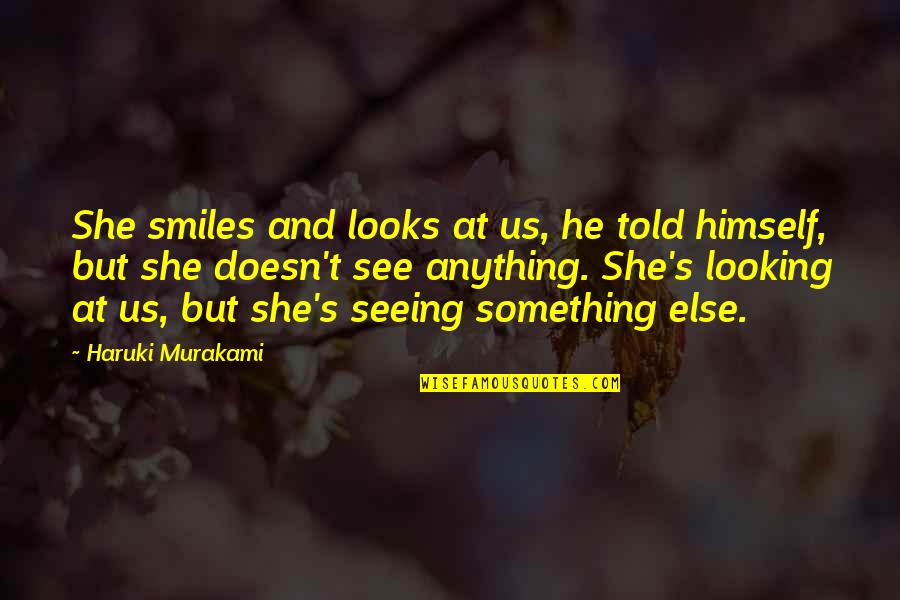 He's Something Else Quotes By Haruki Murakami: She smiles and looks at us, he told