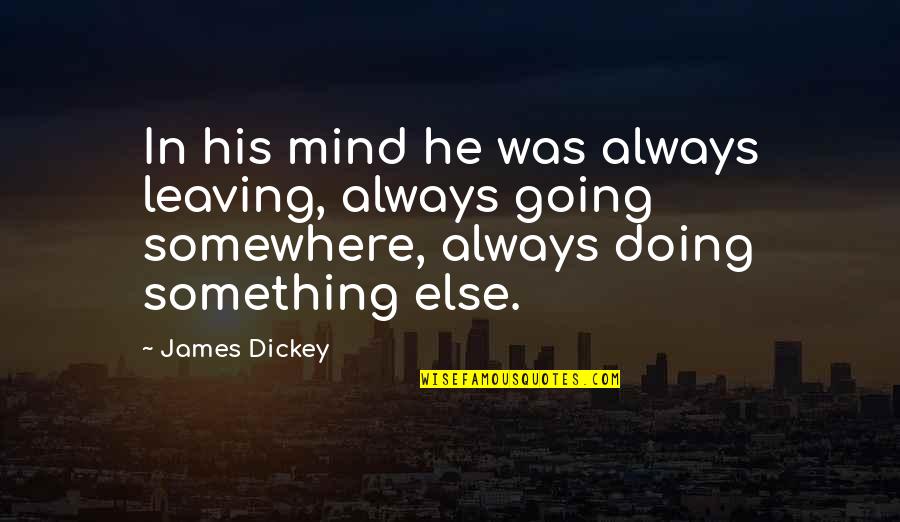 He's Something Else Quotes By James Dickey: In his mind he was always leaving, always