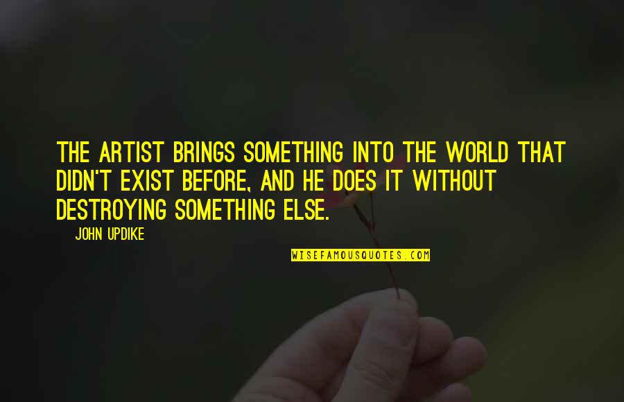He's Something Else Quotes By John Updike: The artist brings something into the world that