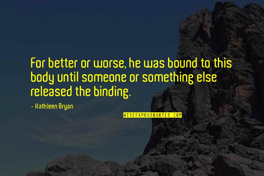 He's Something Else Quotes By Kathleen Bryan: For better or worse, he was bound to